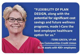 Flexibility of plan design, along with the potential for significant cost savings and future wellness programs, made I-Care the best employee healthcare option for us.